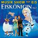 „Eiskönigin 1&2 – Musikshow auf Eis“ „Eiskönigin 1&2 – Musikshow auf Eis“